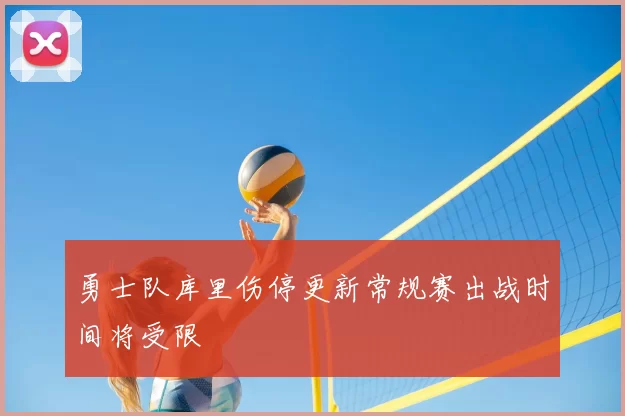 勇士队库里伤停更新常规赛出战时间将受限