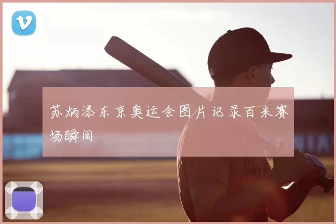 苏炳添东京奥运会图片记录百米赛场瞬间