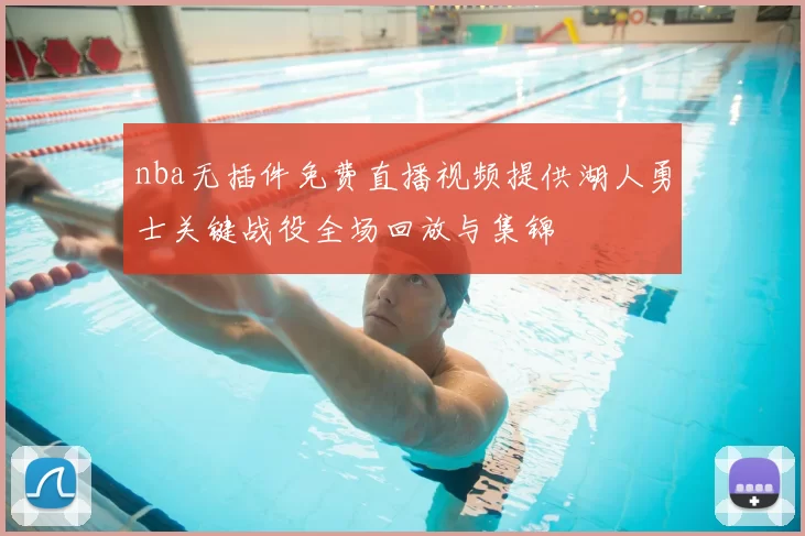nba无插件免费直播视频提供湖人勇士关键战役全场回放与集锦
