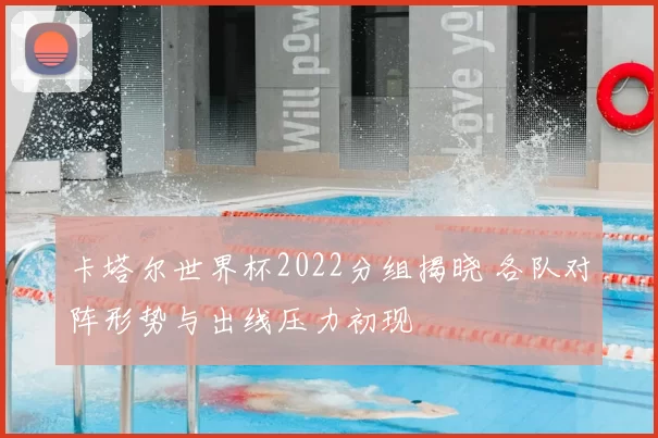 卡塔尔世界杯2022分组揭晓 各队对阵形势与出线压力初现