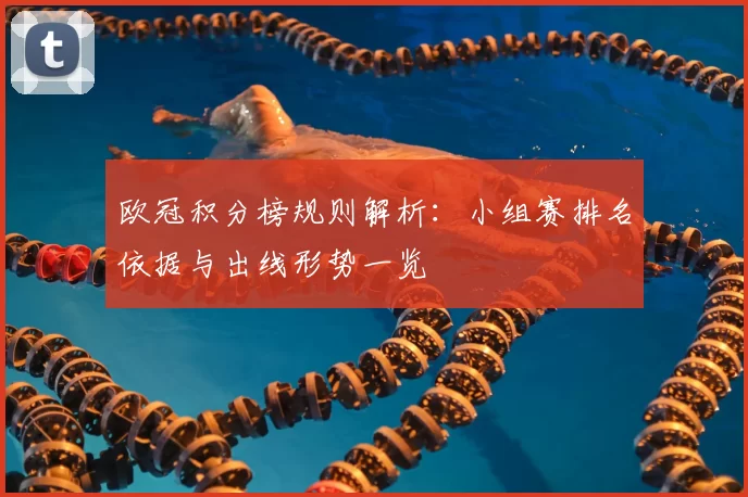 欧冠积分榜规则解析：小组赛排名依据与出线形势一览