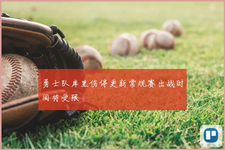 勇士队库里伤停更新常规赛出战时间将受限