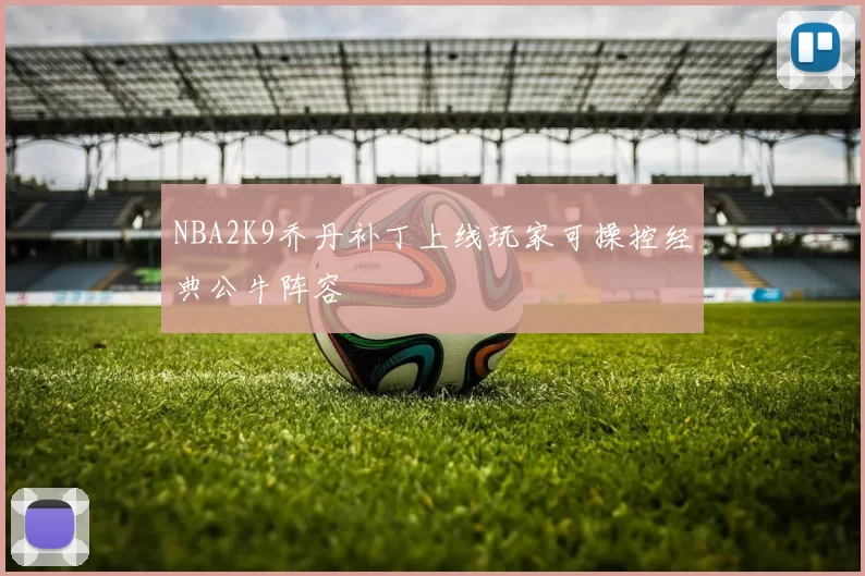 NBA2K9乔丹补丁上线玩家可操控经典公牛阵容