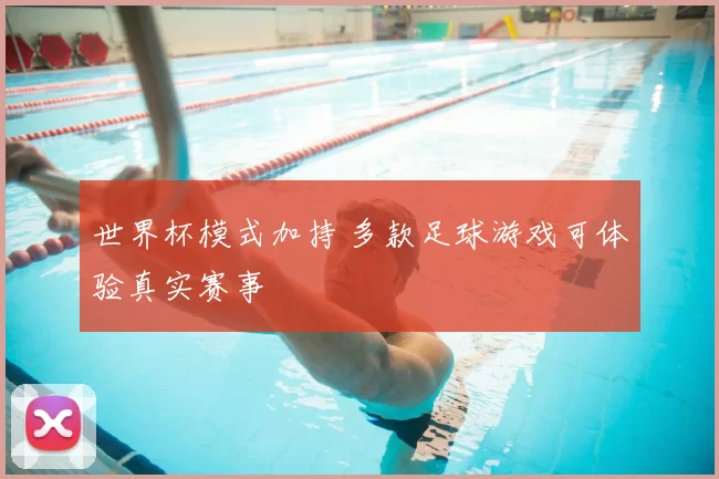 世界杯模式加持 多款足球游戏可体验真实赛事