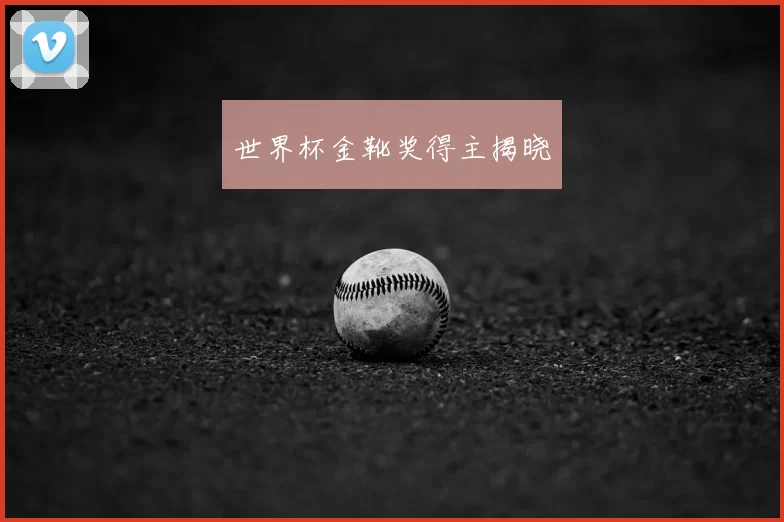 世界杯金靴奖得主揭晓