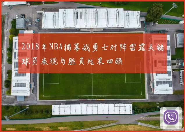 2018年NBA揭幕战勇士对阵雷霆关键球员表现与胜负结果回顾