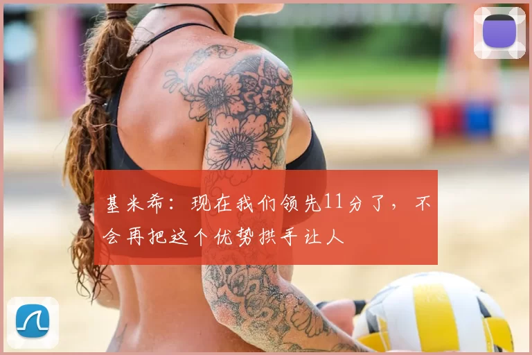 基米希：现在我们领先11分了，不会再把这个优势拱手让人