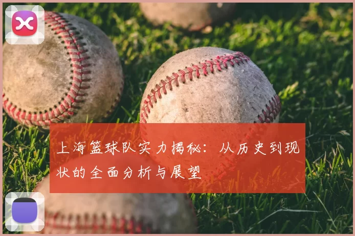 上海篮球队实力揭秘:从历史到现状的全面分析与展望